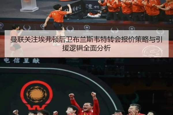 曼联关注埃弗顿后卫布兰斯韦特转会报价策略与引援逻辑全面分析